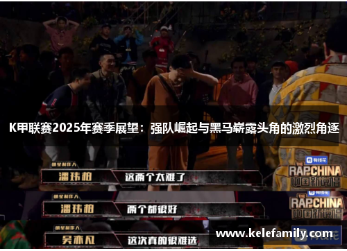 K甲联赛2025年赛季展望:强队崛起与黑马崭露头角的激烈角逐 K甲联赛2025年赛季展望:强队崛起与黑马崭露头角的激烈角逐